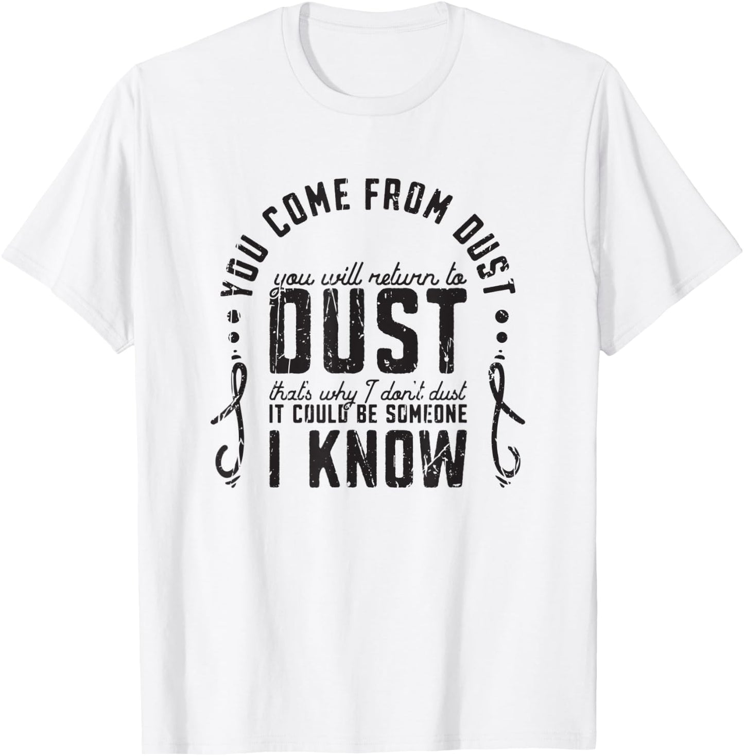 You Come From Dust You Will Return To Dust Thats Why I Dont T-Shirt - T-Shirt | White