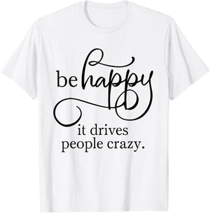 Be Happy it Drives People Crazy - Bring a smile to everyone T-Shirt - T-Shirt | White