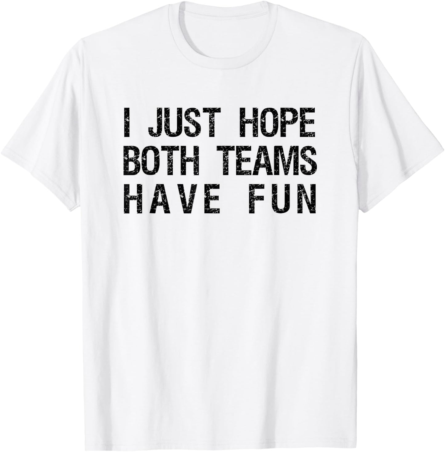 I Just Hope Both Teams Have Fun Funny Sports Team Sayings T-Shirt - T-Shirt | White
