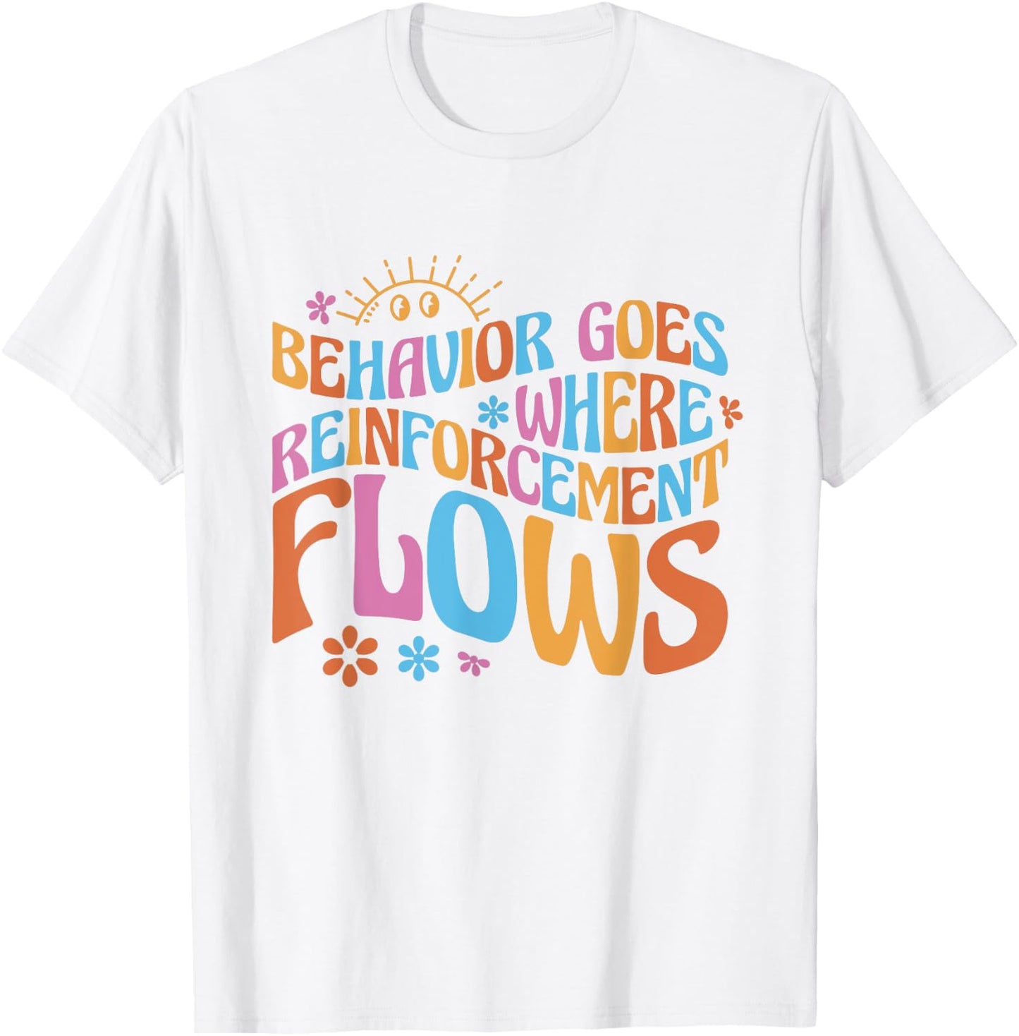 Behavior Goes Where Reinforcement Flows Behavior Analyst T-Shirt - T-Shirt | White