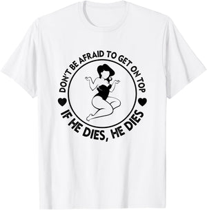 Funny Hey Big Girl Don t Be Afraid To Get On Top If He T-Shirt - T-Shirt | White