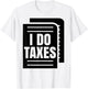 I Do Taxes Accountant Funny Accounting Tax Advisor Savings T-Shirt - T-Shirt | White