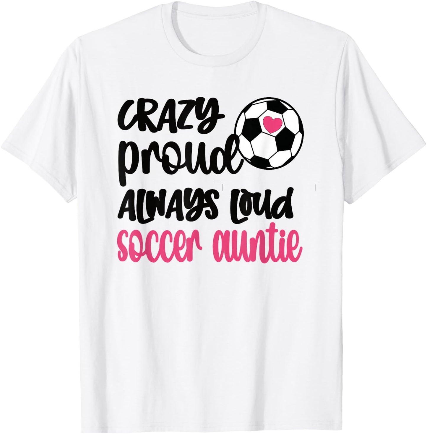 Crazy Proud Always Loud Soccer Auntie Soccer Aunt T-Shirt - T-Shirt | White