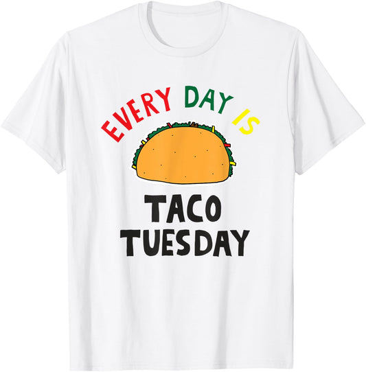 Every Day Is Taco Tuesday T-Shirt - T-Shirt | White