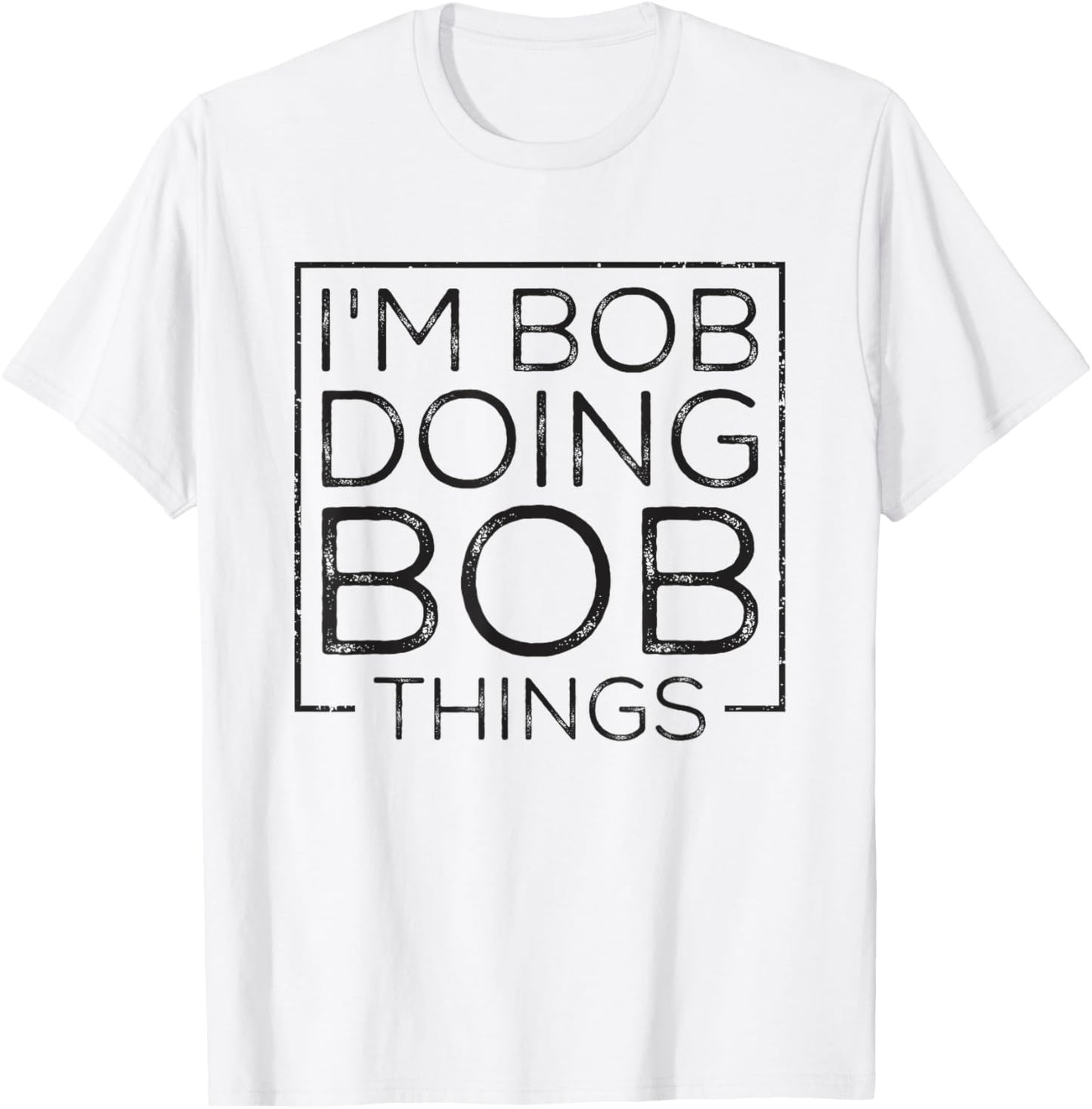 Distressed Funny Saying: I'm Bob Doing Bob Things T-Shirt - T-Shirt | White