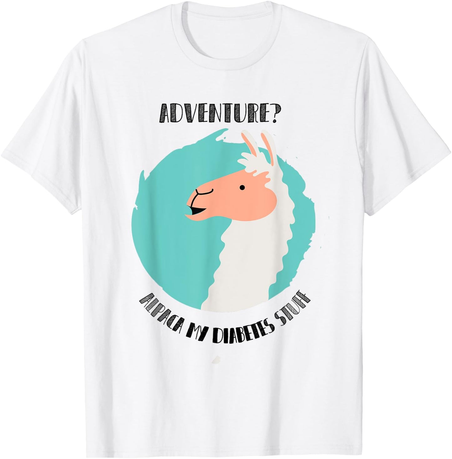 Adventure? Alpaca My Diabetes Stuff type1 t1 Shirt T1D Llama T-Shirt - T-Shirt | White