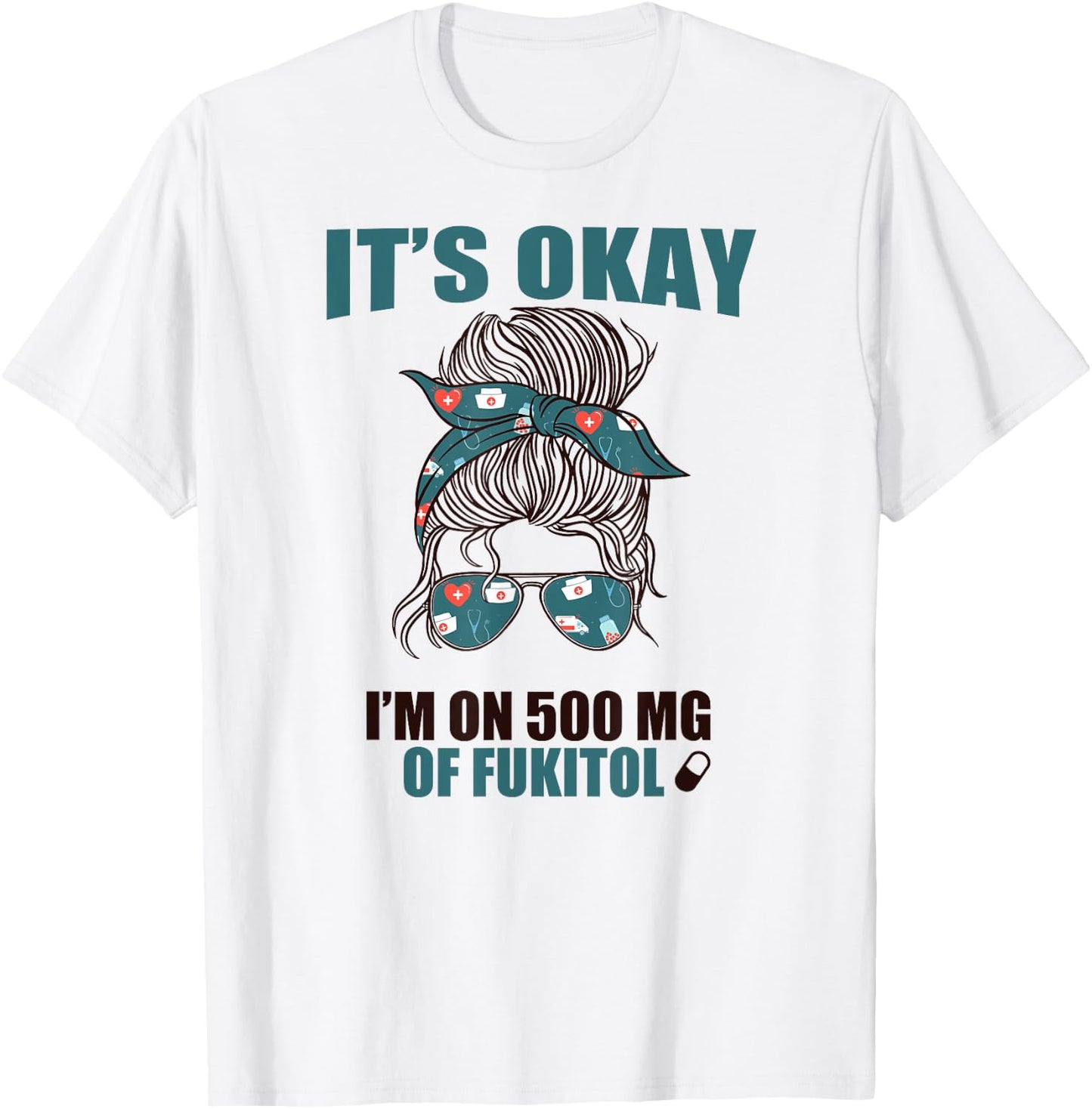 IT'S OKAY I'M ON 500 MG OF FUKITOL Sarcastic Nurse Rx Meme T-Shirt - T-Shirt | White