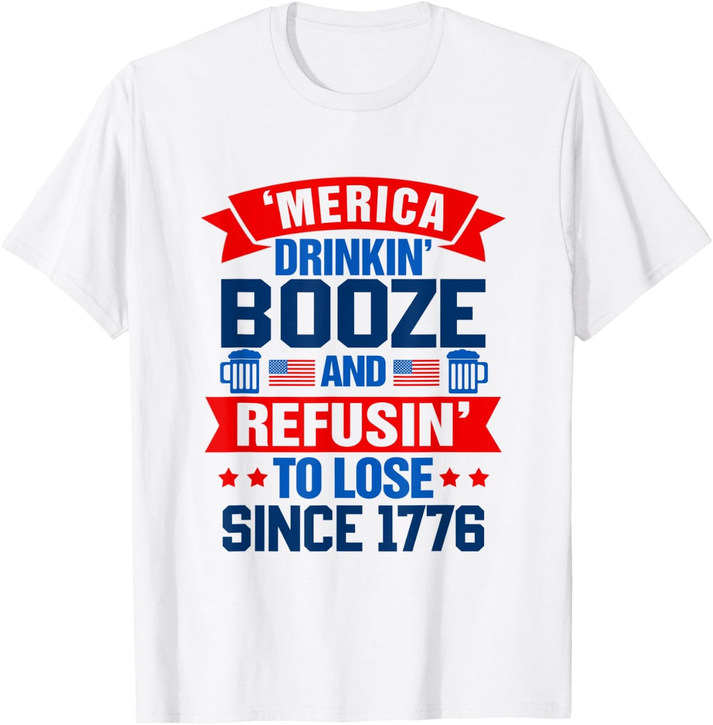 Merica Drinkin' Booze & Refusin' To Lose 4th Of July Drinker Men T-Shirt - T-Shirt | White