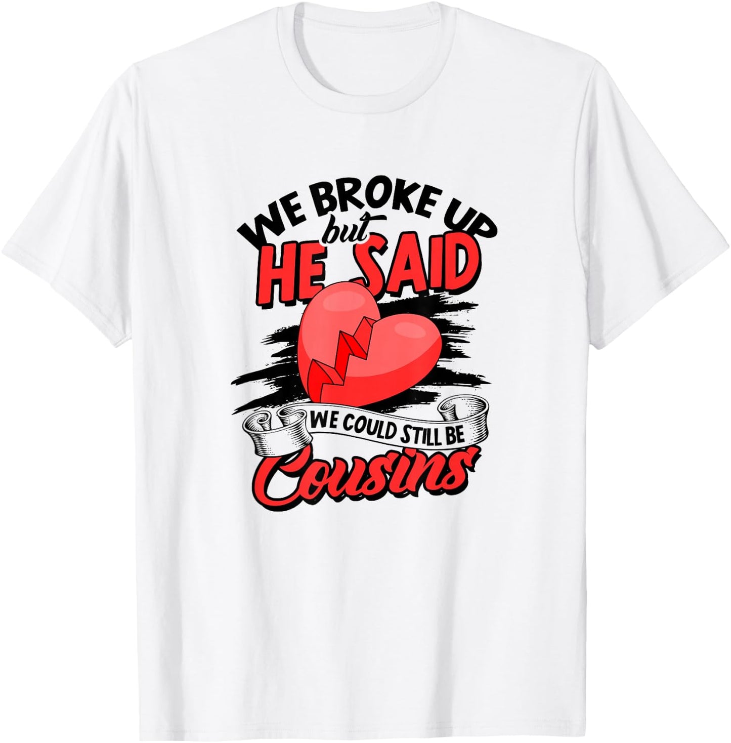 We broke up but he said we could still be cousins - Care T-Shirt - T-Shirt | White