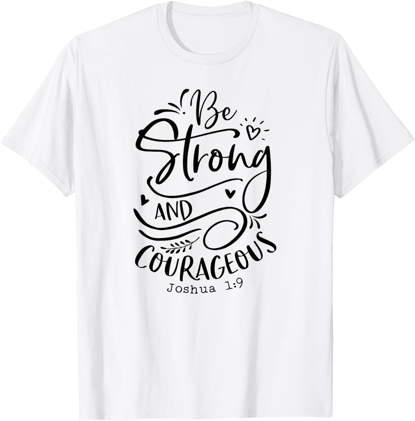 Be Strong and Courageous , Religious, Spiritual T-Shirt - T-Shirt | White