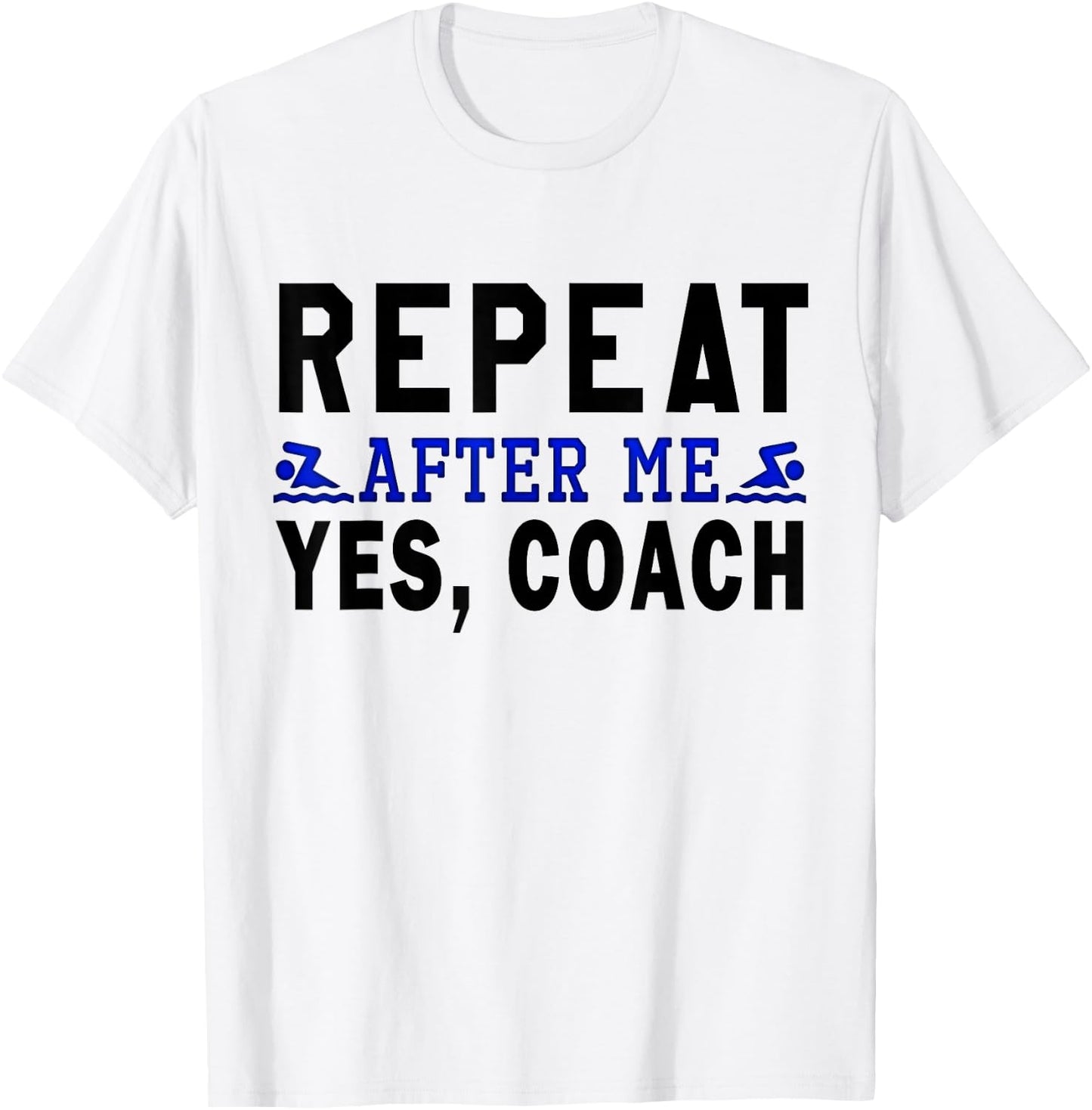Coach gifts, Repeat After Me Yes Coach, Swim coach T-Shirt - T-Shirt | White