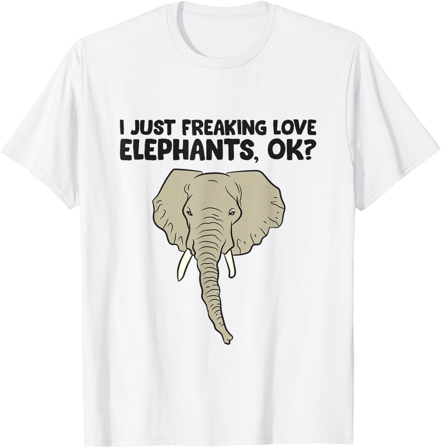 I Just Freaking Love Elephants Ok T-Shirt - T-Shirt | White