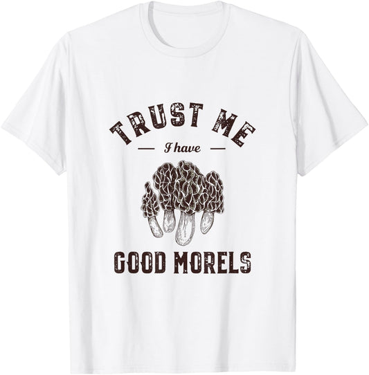 Trust Me I Have Good Morels Funny Mushroom Gathering Pun T-Shirt - T-Shirt | White