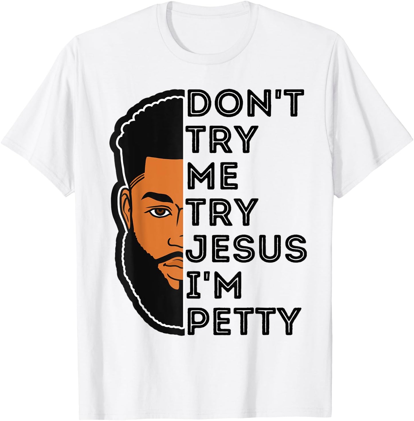 Don't Try Me Try Jesus I'm Petty Black Men Melanin King Fun T-Shirt - T-Shirt | White