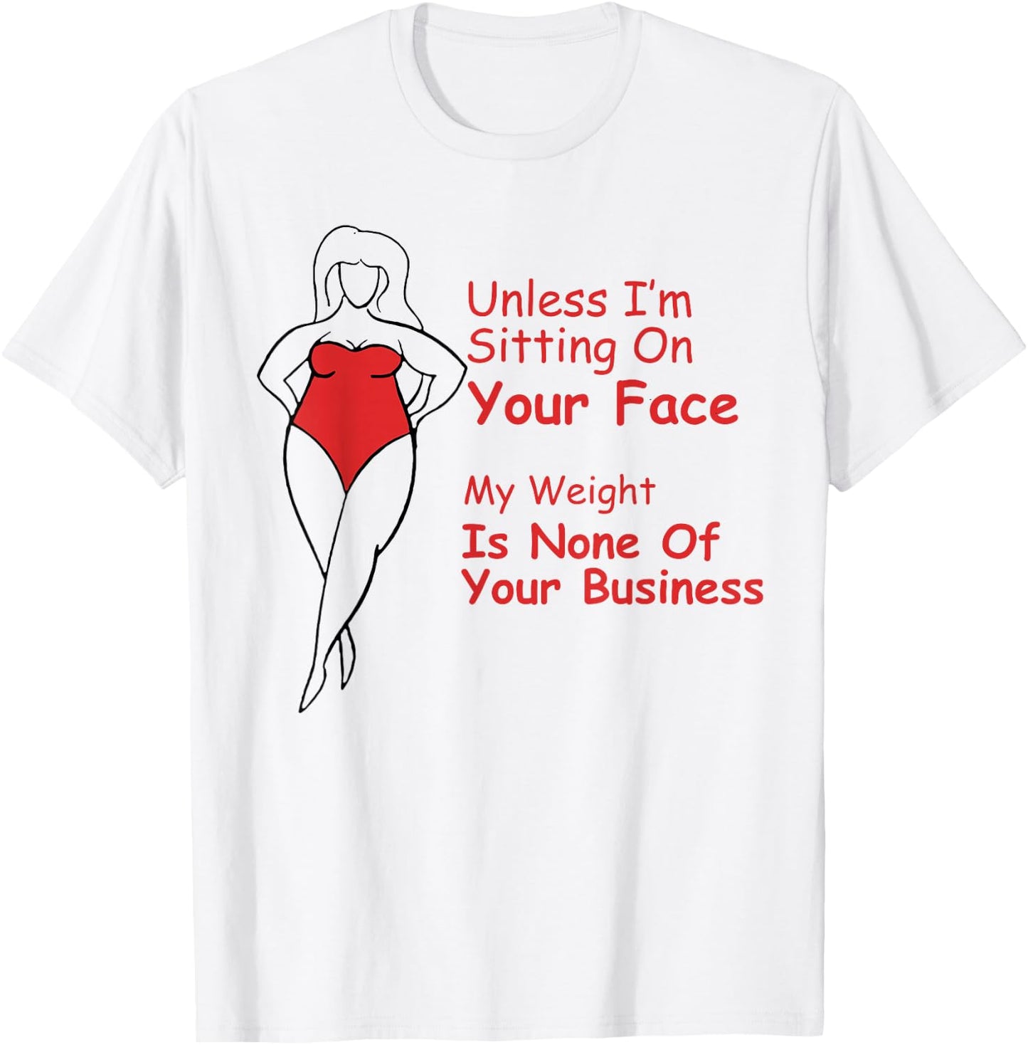 Unless I'm Sitting On Your Face My Weight Is None Fat Girl T-Shirt - T-Shirt | White