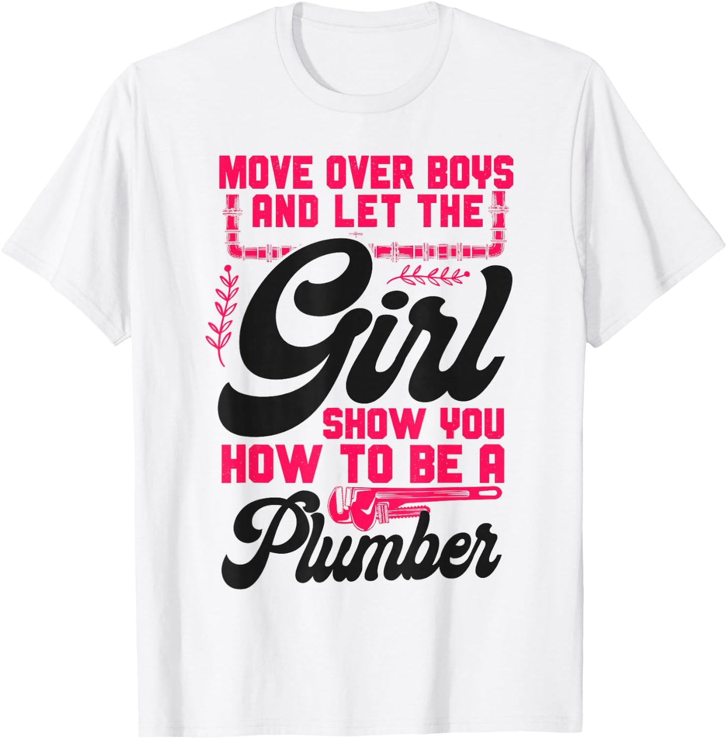 Plumbing Plumber Female Move Over Boys And Let The Girl Show T-Shirt - T-Shirt | White