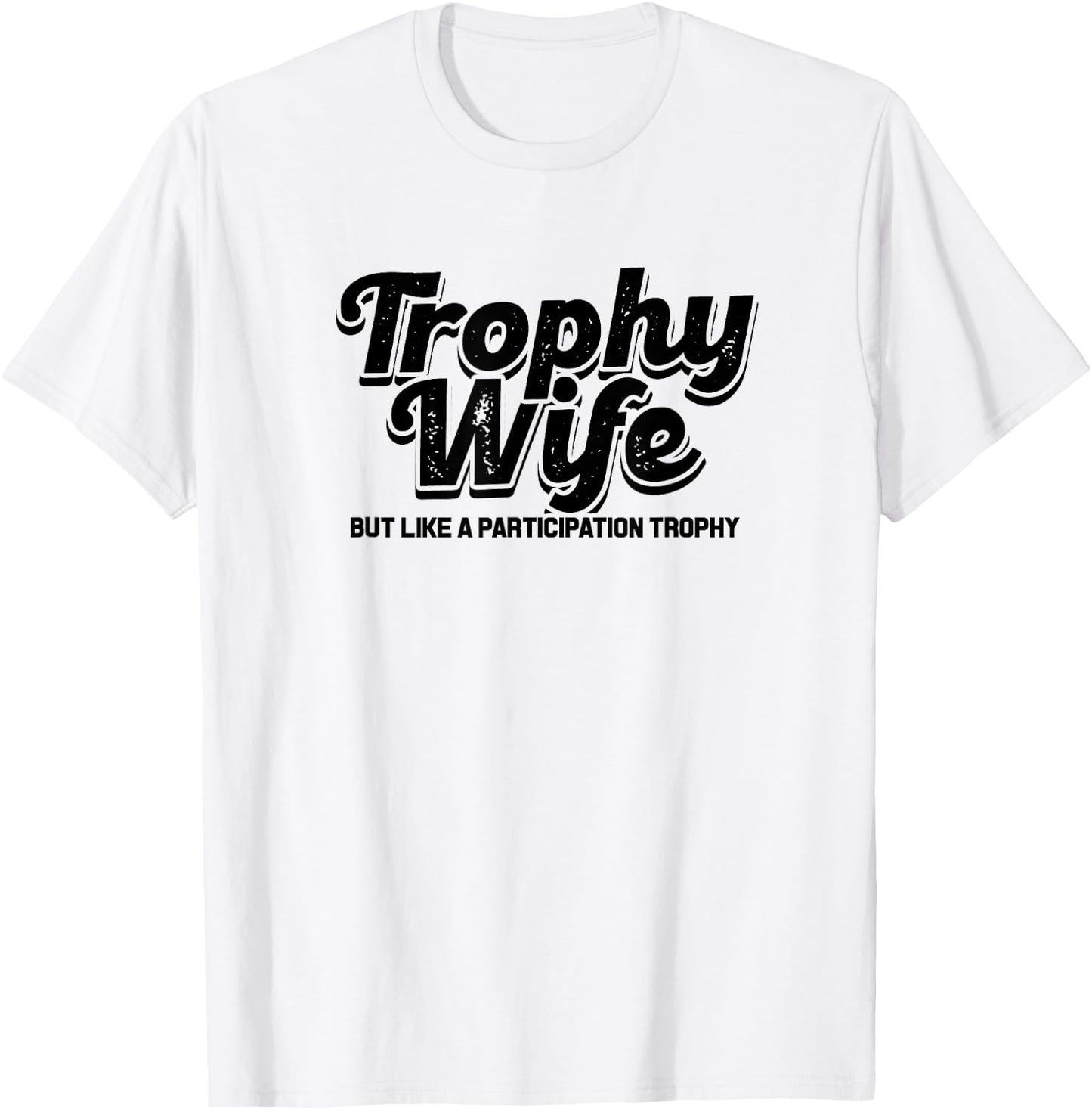 trophy wife but like a participation trophy - funny Design T-Shirt - T-Shirt | White