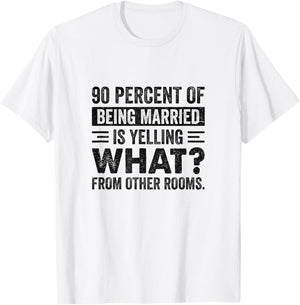 90 Percent of Being Married is Yelling What From Other Rooms T-Shirt - T-Shirt | White