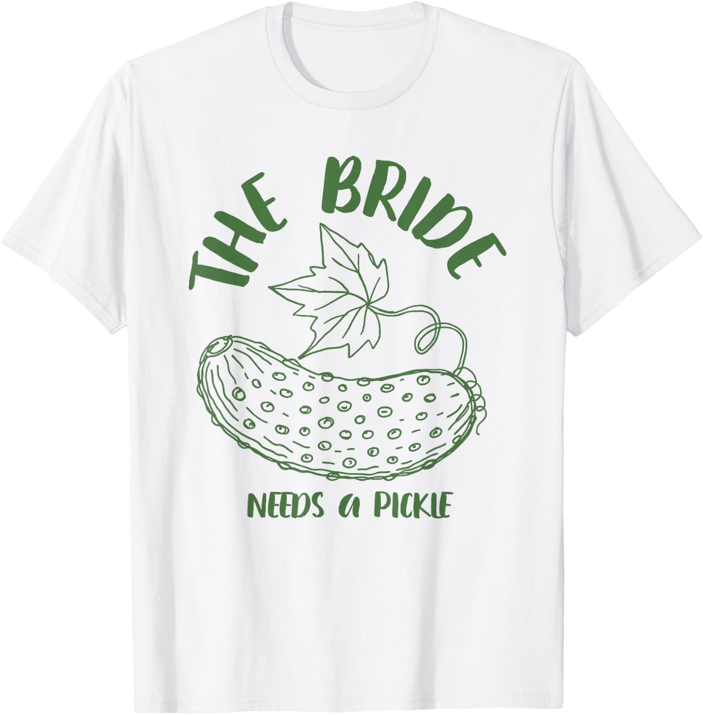 Bride to Be Bridal Bachelorette The Bride Needs A Pickle T-Shirt - T-Shirt | White