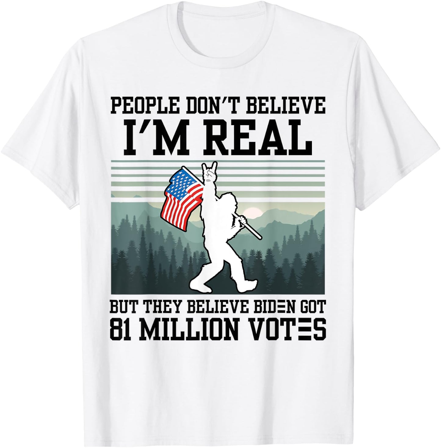 People Don't Believe I'm Real But They Believe Biden Bigfoot T-Shirt - T-Shirt | White