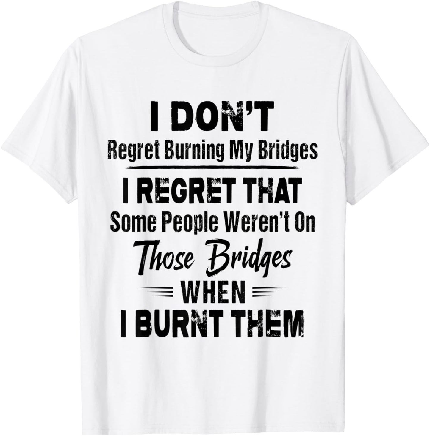 Funny Shirt I Don't Regret Burning My Bridges I Regret That T-Shirt - T-Shirt | White