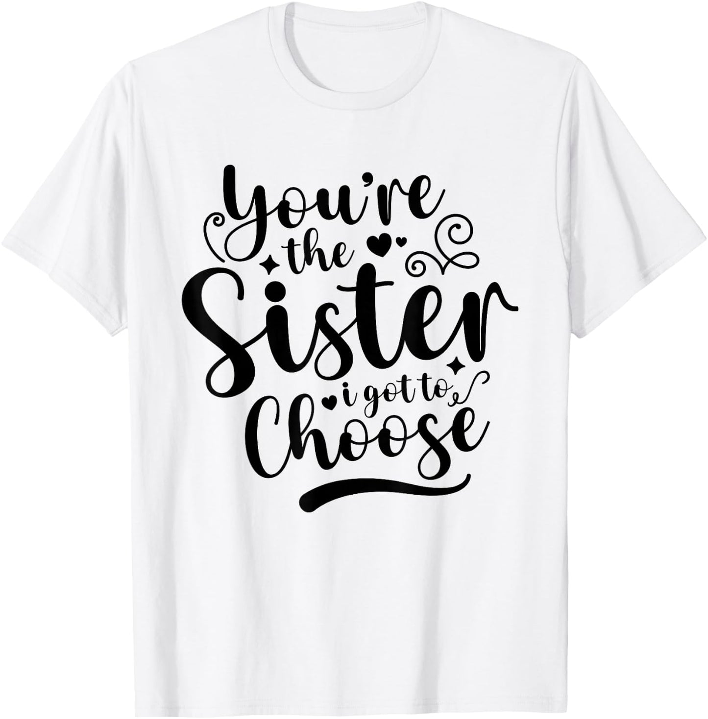 You're The Sister I Got To Choose Best Friend Besties BFF T-Shirt - T-Shirt | White