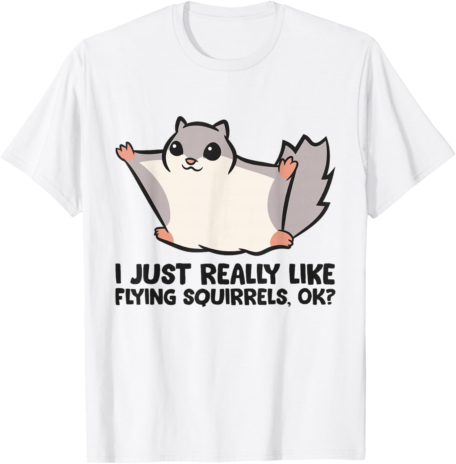 I Just Really Like Flying Squirrels Ok Cute Flying Squirrel T-Shirt - T-Shirt | White