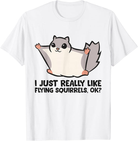 I Just Really Like Flying Squirrels Ok Cute Flying Squirrel T-Shirt - T-Shirt | White