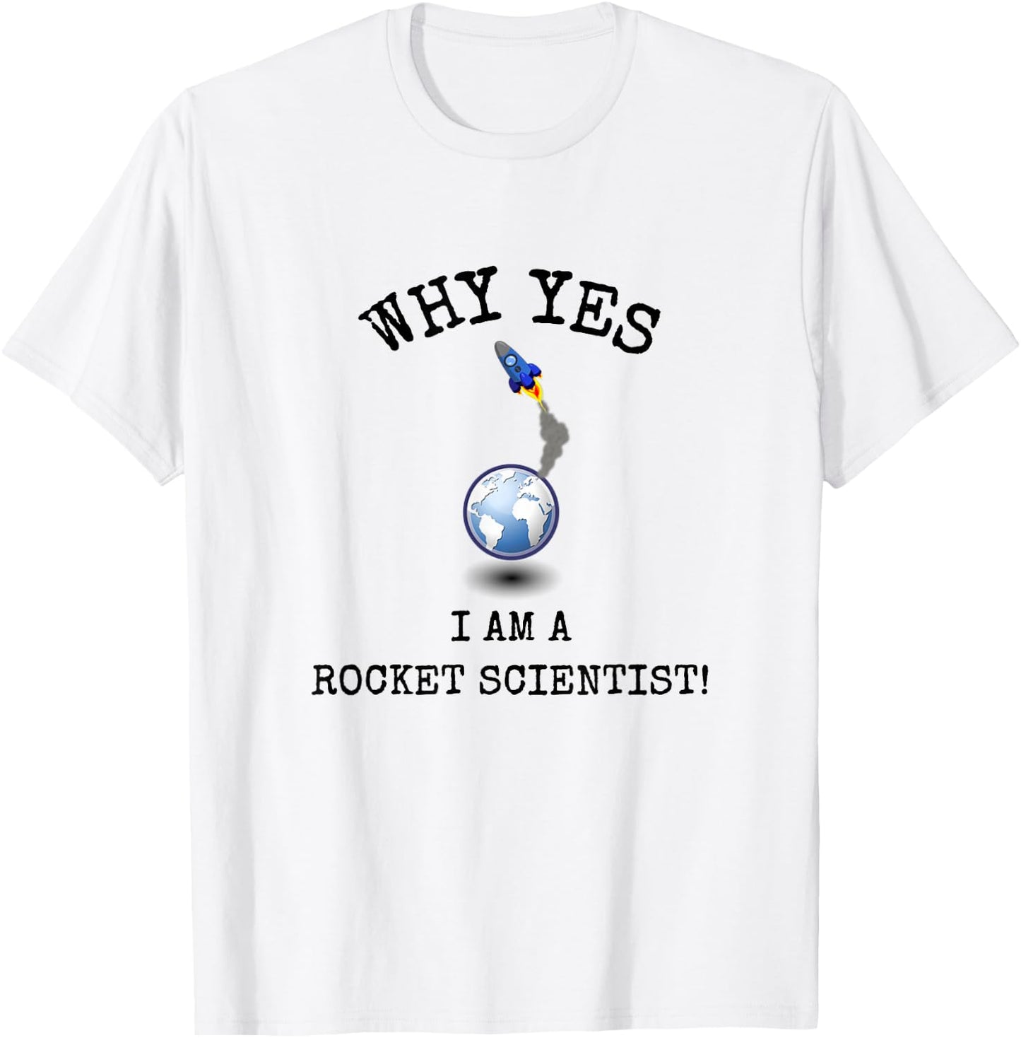 Why Yes! I Am A Rocket Scientist! Funny Sarcastic Smart ! T-Shirt - T-Shirt | White