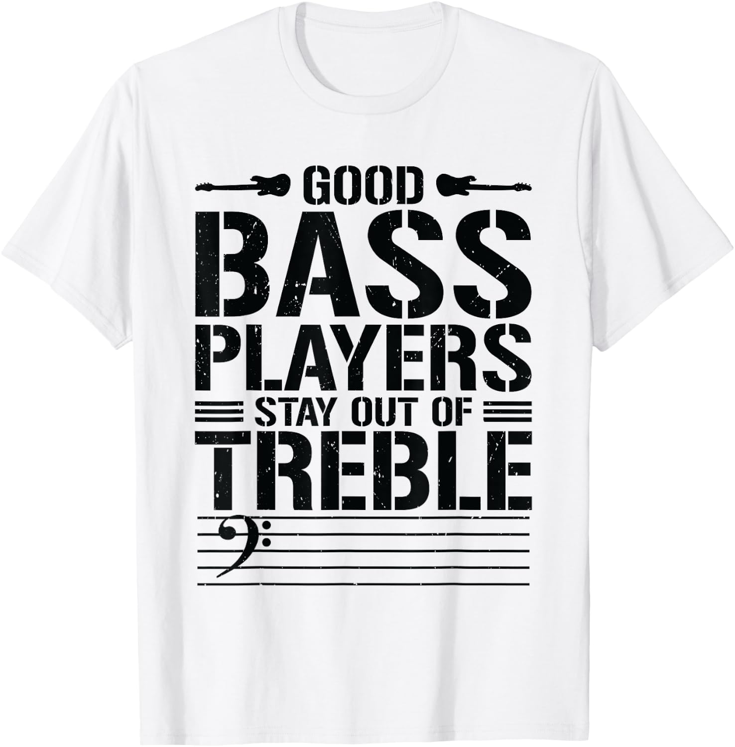 Good Bass Players Stay Out Of Treble Bassist Bass Guitar T-Shirt - T-Shirt | White