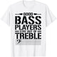 Good Bass Players Stay Out Of Treble Bassist Bass Guitar T-Shirt - T-Shirt | White