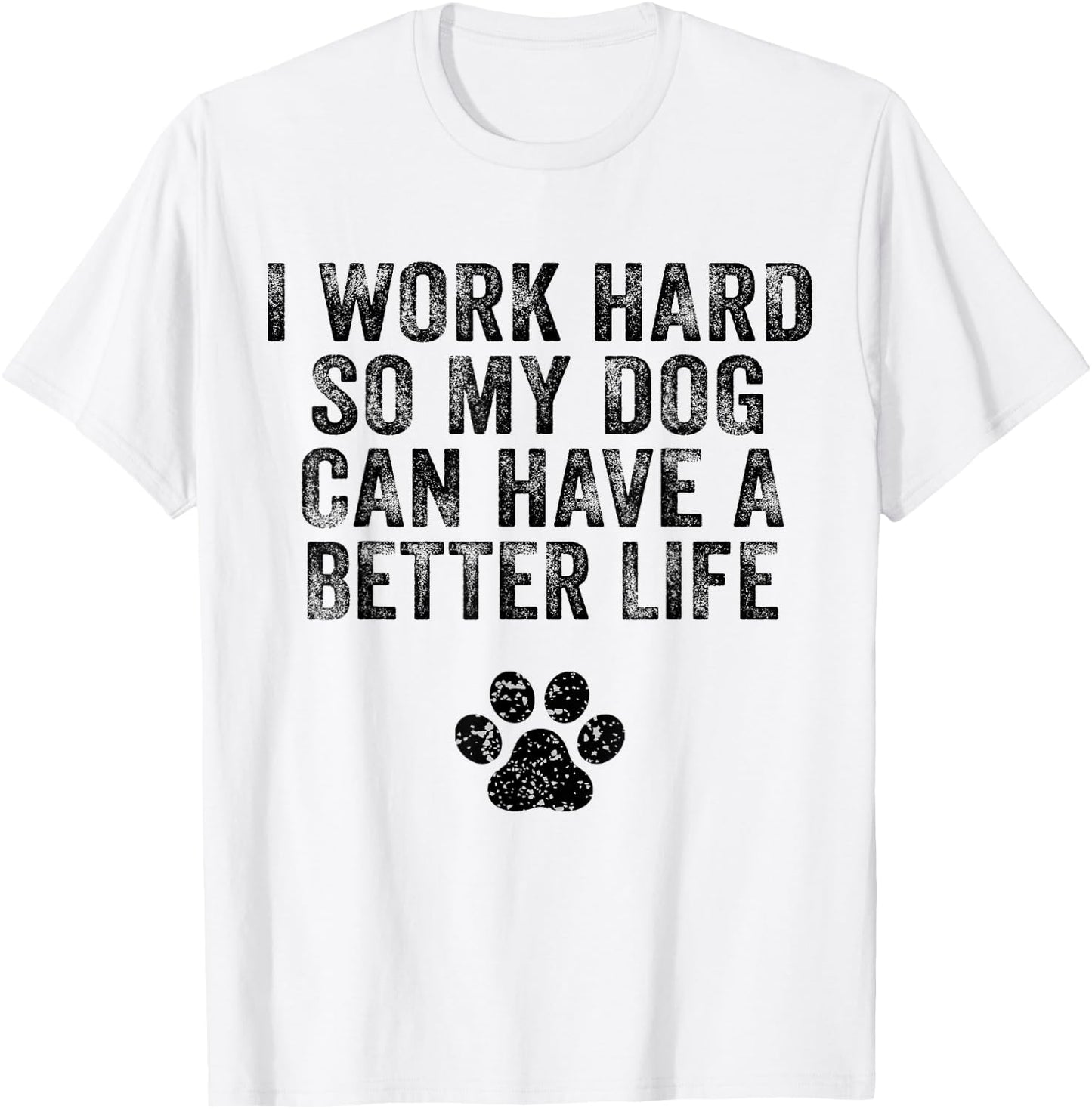 I Work Hard So My Dog Can Have A Better Life Distressed Women Girls Kids T-Shirt - T-Shirt | White