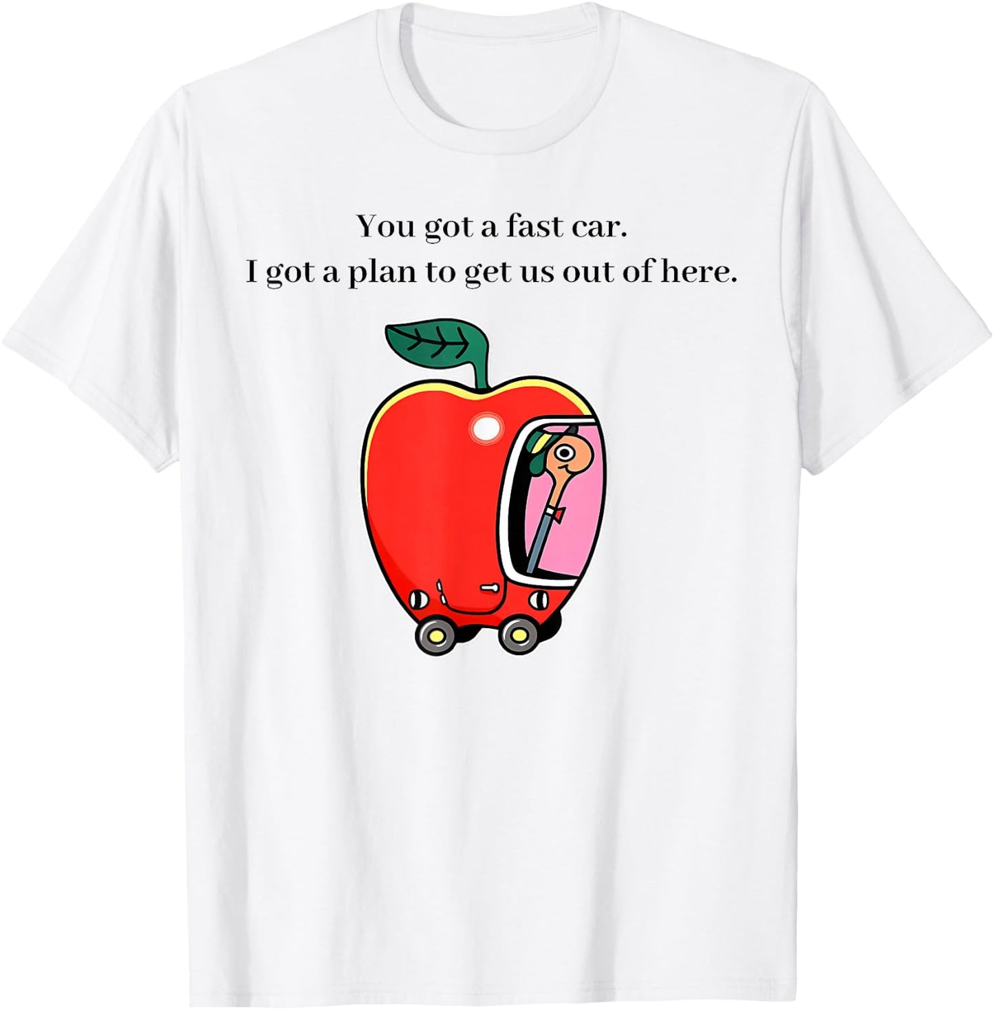 You Got A Fast Car I Got A Plan to Get Us Out of Here Music T-Shirt - T-Shirt | White