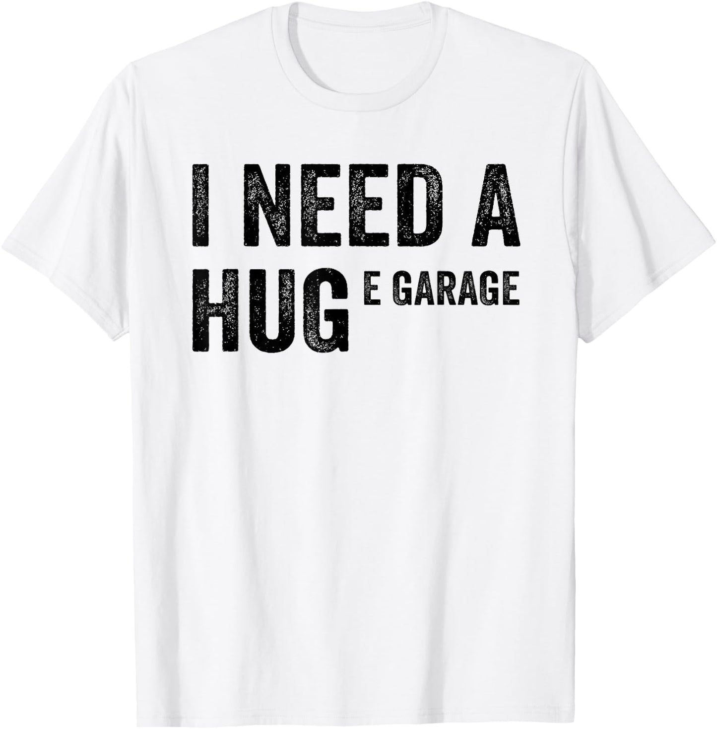 I Need A Huge E Garage Funny Mechanic Car Enthusiast T-Shirt - T-Shirt | White