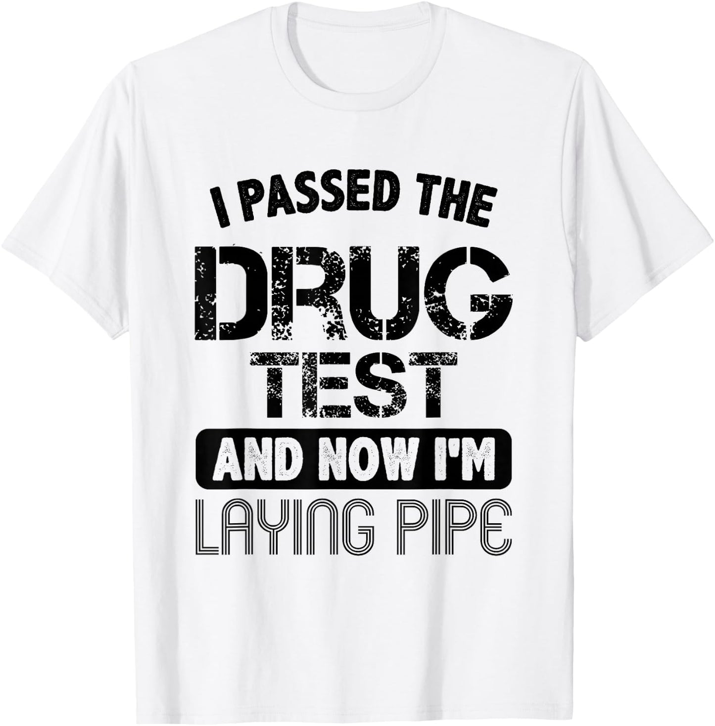 Funny Drug Test Pipeliner Welder Pipeline Oilfield Gag Gift T-Shirt - T-Shirt | White