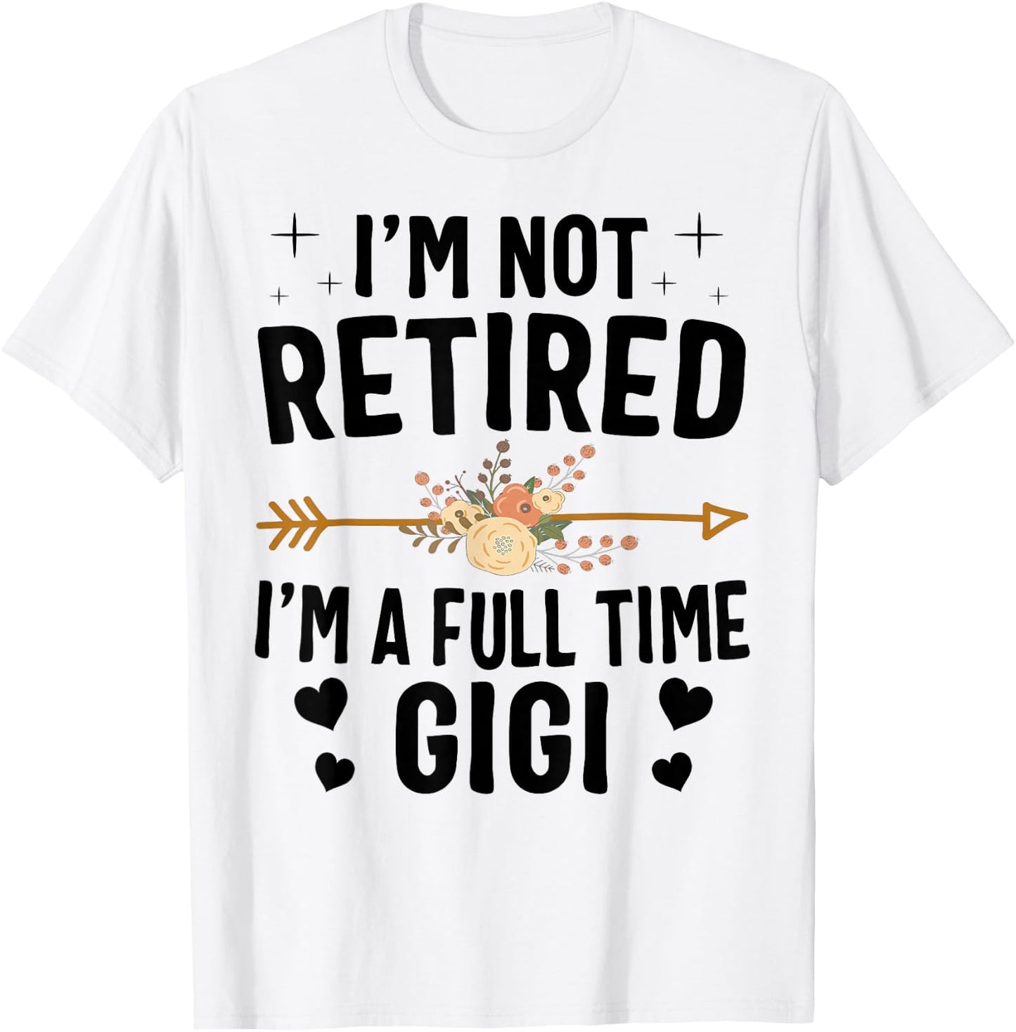 I'm Not Retired I'm A Full Time Gigi Mothers Day Gifts T-Shirt - T-Shirt | White