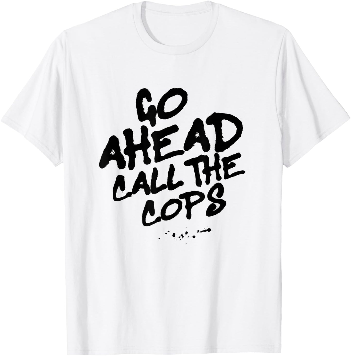 Go Ahead Call the Cops, Spray Paint Graffiti Protest Graphic T-Shirt - T-Shirt | White