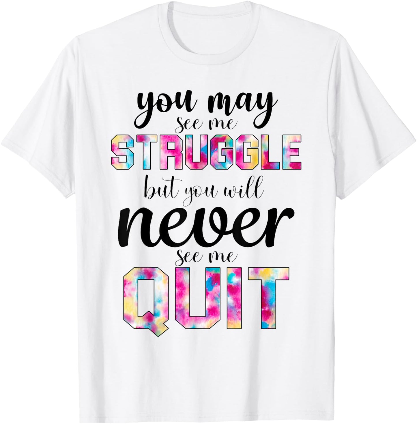 Gym Inspirational You May See Me Struggle But Never See Quit T-Shirt - T-Shirt | White