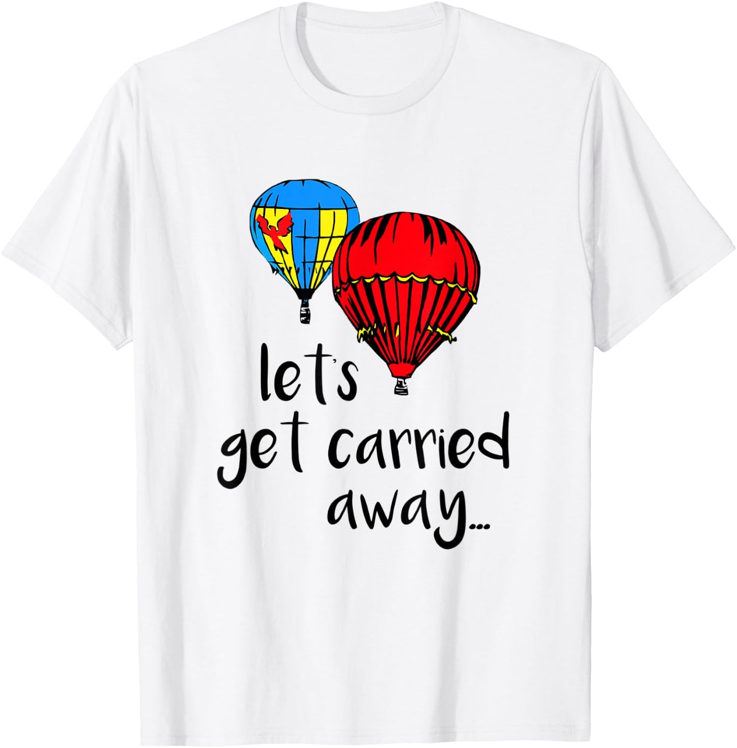 Let's Get Carried Away Hot Air Balloon Funny Festival T-Shirt - T-Shirt | White