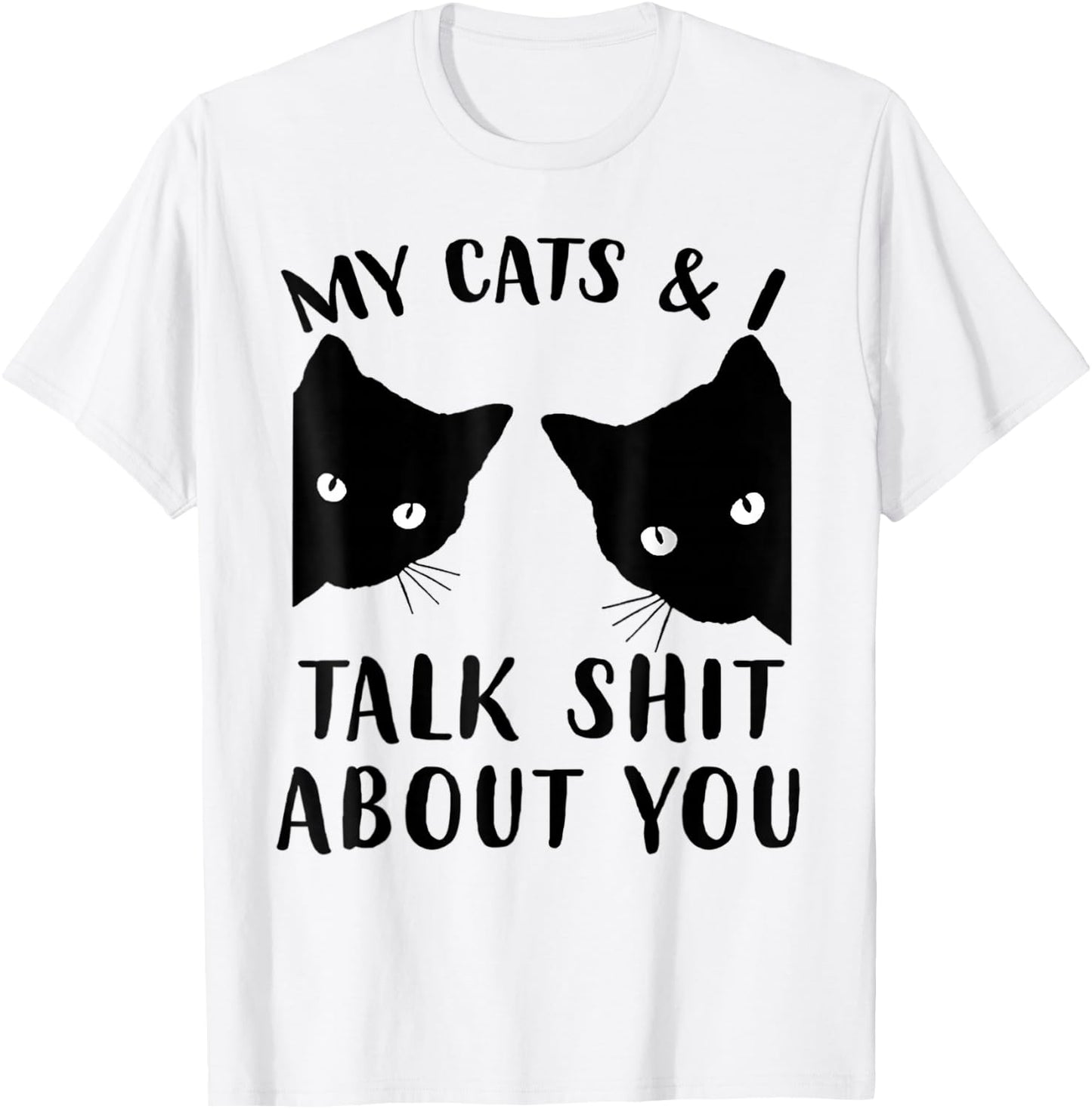 Funny Cat Kitten, My Cats & I Talk Shit About You T-Shirt - T-Shirt | White