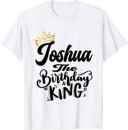 Joshua The Birthday King Happy Birthday Shirt Men Boys Teens T-Shirt - T-Shirt | White