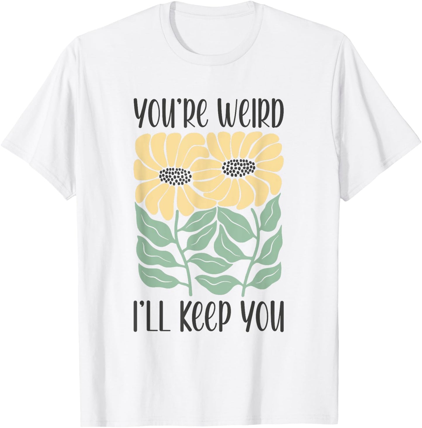 Boho Floral You're Weird I'll Keep You Funny Joke Humor T-Shirt - T-Shirt | White