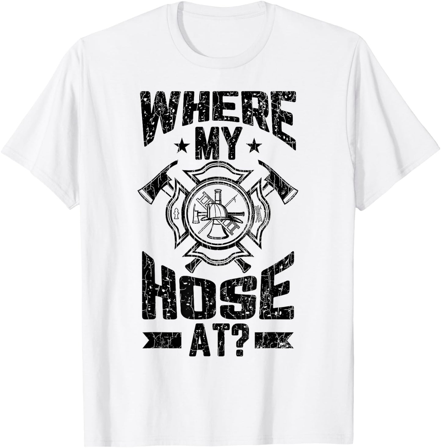 Where My Hose At Funny Firemen Firefighter Graphic T-Shirt - T-Shirt | White