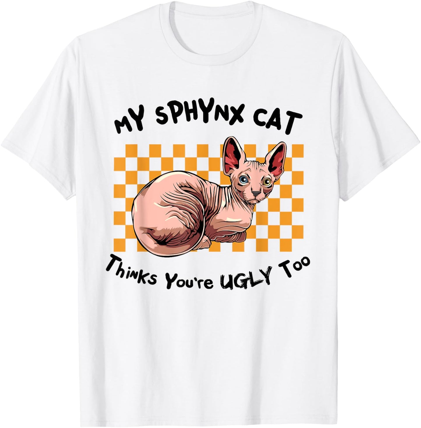 My Sphynx Thinks You're Ugly Too Funny Hairless Cat Mom Dad Women T-Shirt - T-Shirt | White