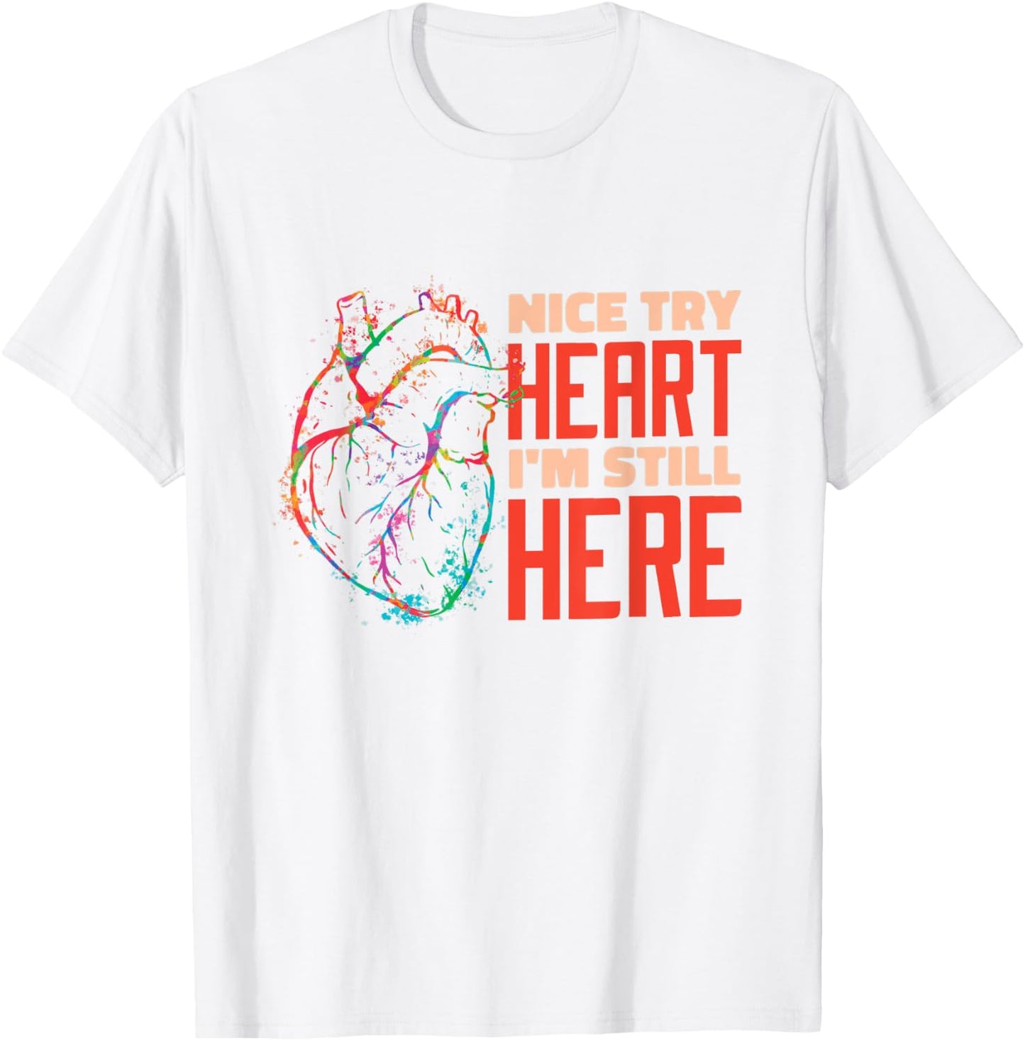 Nice Try Heart I'm Still Here Heart Attack Survivor T-Shirt - T-Shirt | White