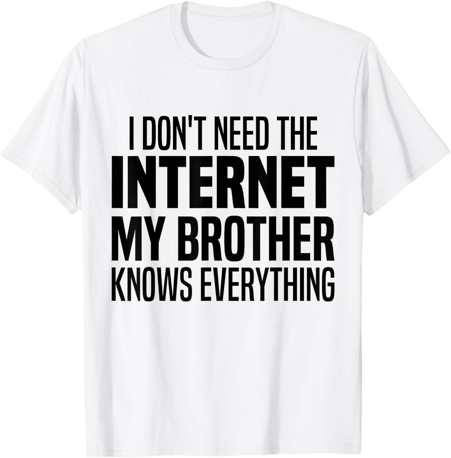 I Don't Need The Internet My Brother Knows Everything Funny T-Shirt - T-Shirt | White