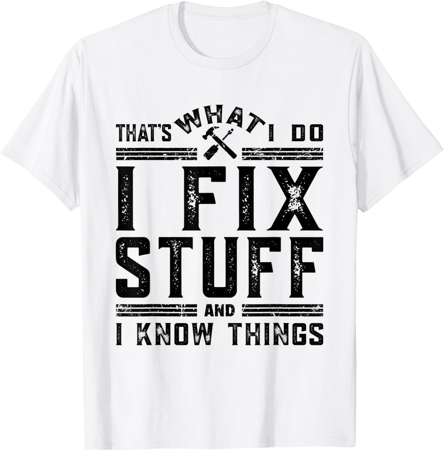 That's What I Do I Fix Stuff And I Know Things T-Shirt - T-Shirt | White