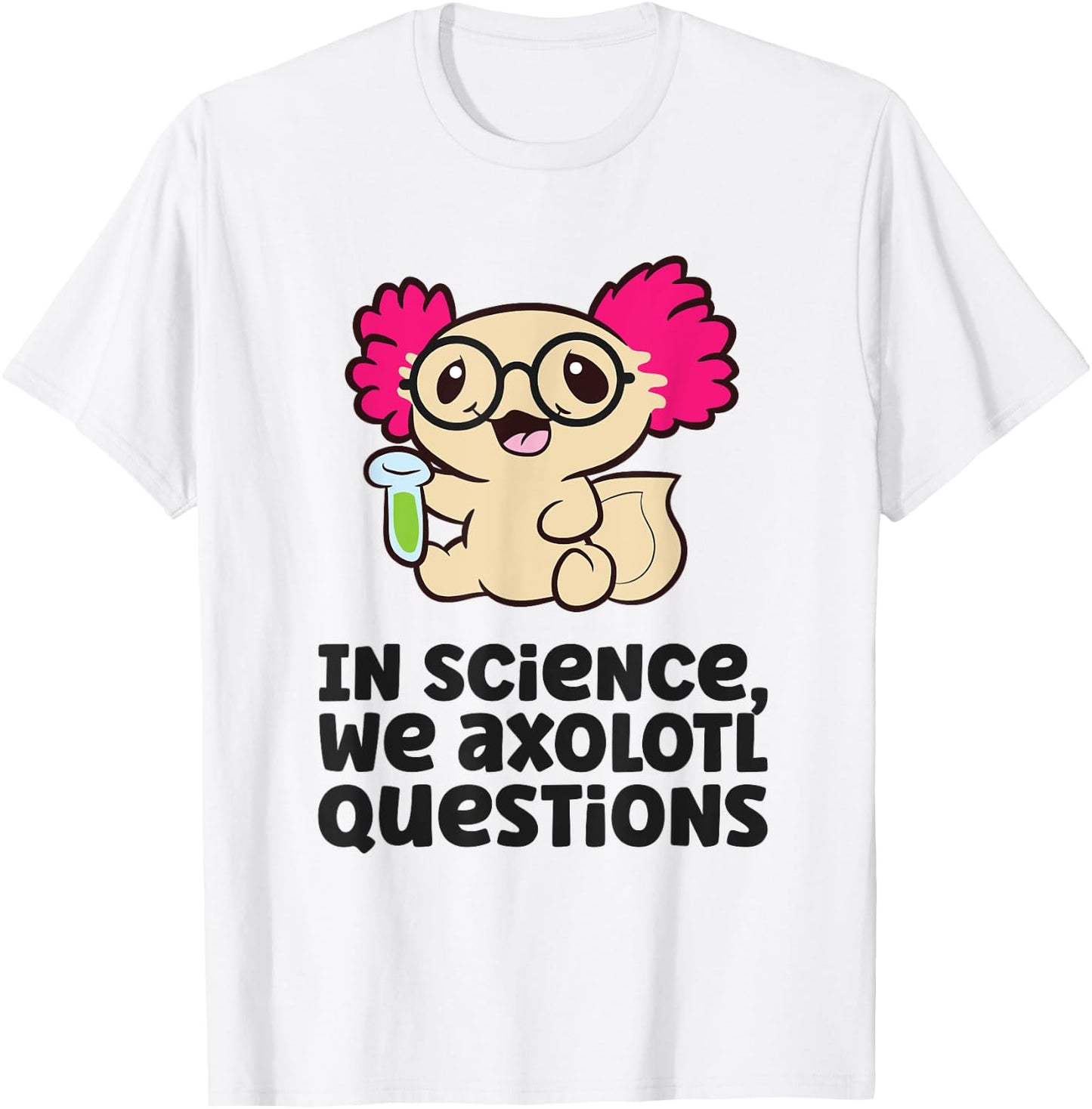 In Science We Axolotl Questions Scientist Science Axolotls T-Shirt - T-Shirt | White