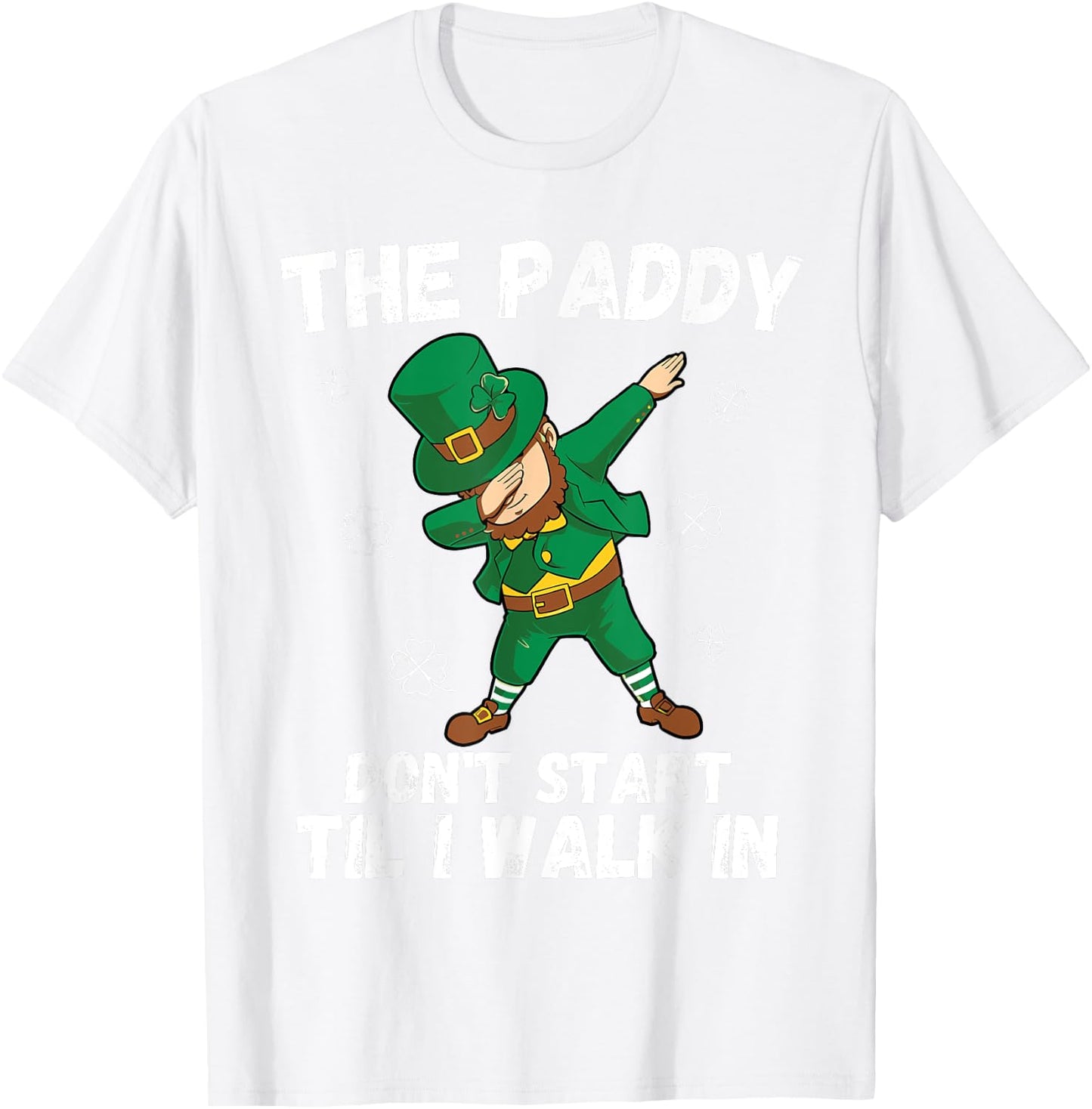 The Paddy Don't Start Til I Walk In - Funny St Patricks Day T-Shirt - T-Shirt | White