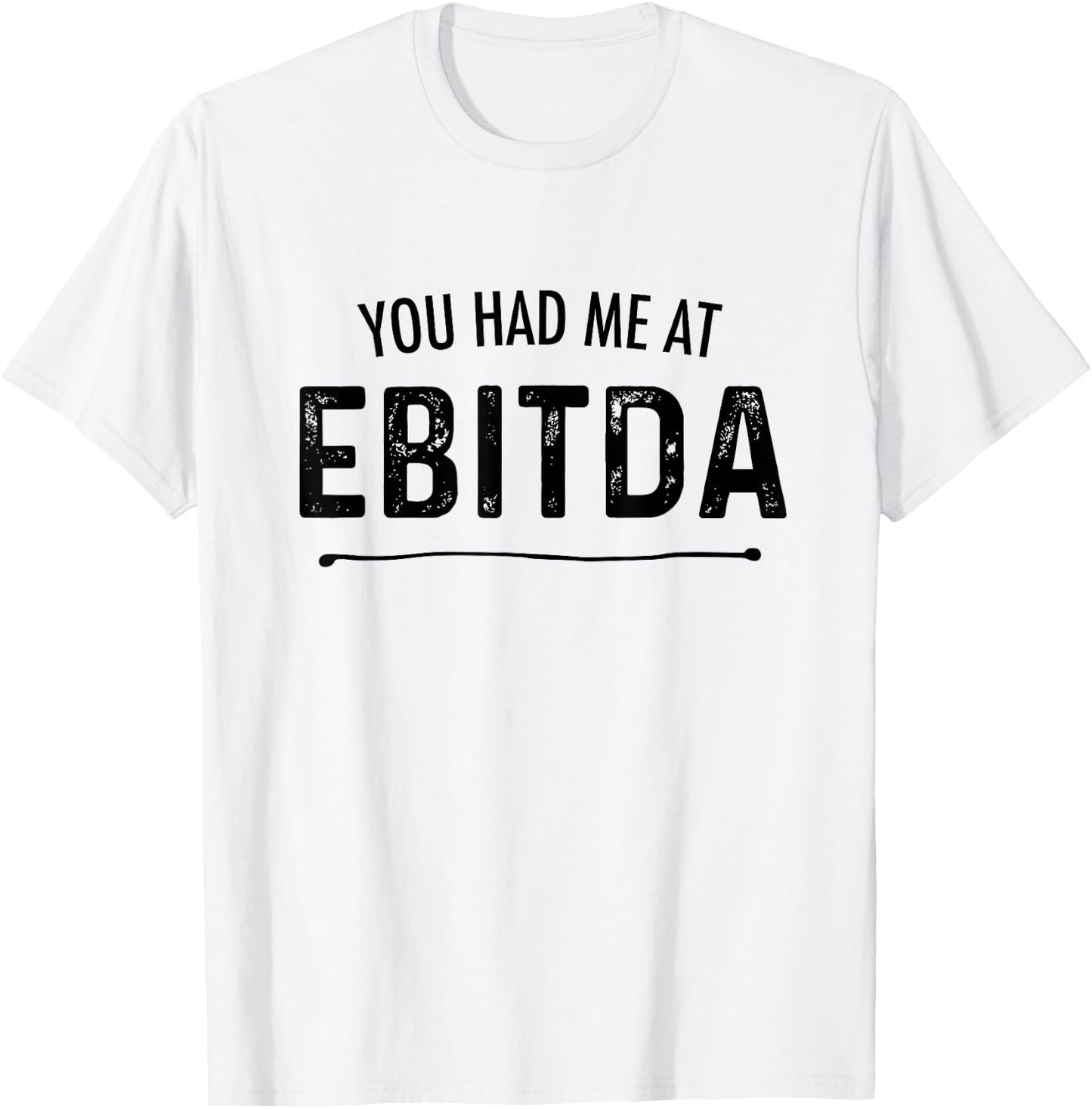You Had Me At EBITDA Funny Accountant Joke CPA Finance Gift T-Shirt - T-Shirt | White